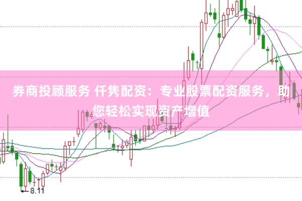 券商投顾服务 仟隽配资：专业股票配资服务，助您轻松实现资产增值