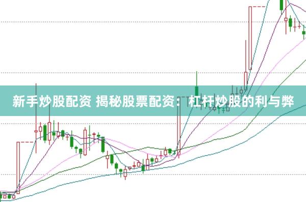 新手炒股配资 揭秘股票配资：杠杆炒股的利与弊