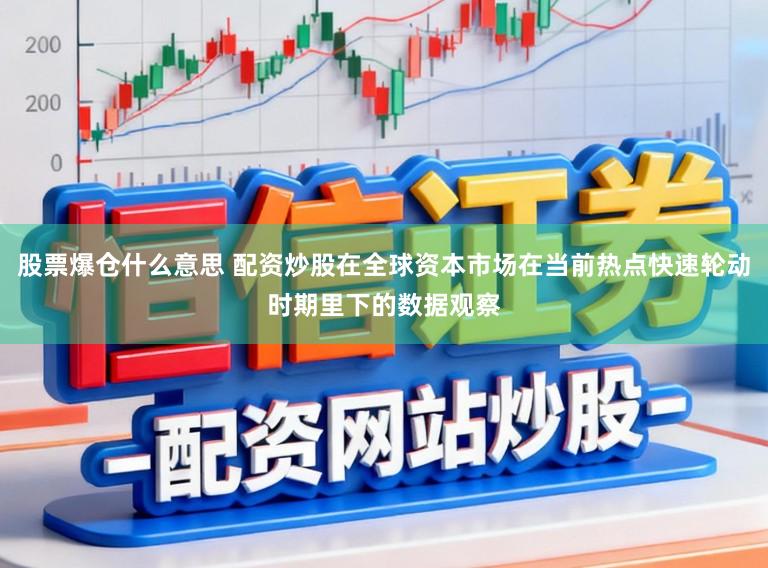 股票爆仓什么意思 配资炒股在全球资本市场在当前热点快速轮动时期里下的数据观察