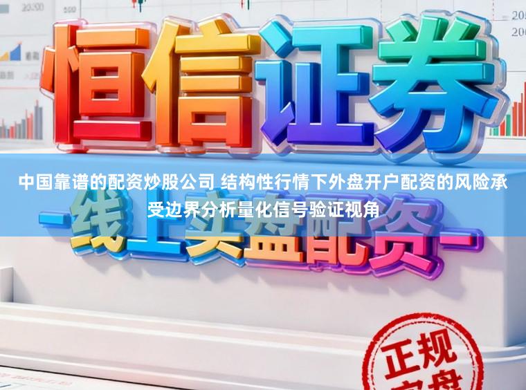 中国靠谱的配资炒股公司 结构性行情下外盘开户配资的风险承受边界分析量化信号验证视角