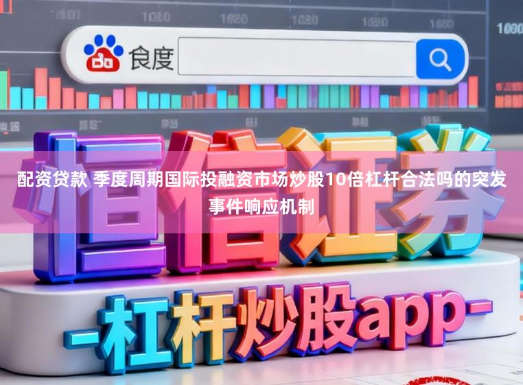 配资贷款 季度周期国际投融资市场炒股10倍杠杆合法吗的突发事件响应机制