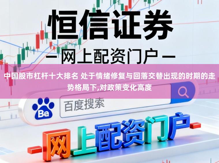 中国股市杠杆十大排名 处于情绪修复与回落交替出现的时期的走势格局下,对政策变化高度